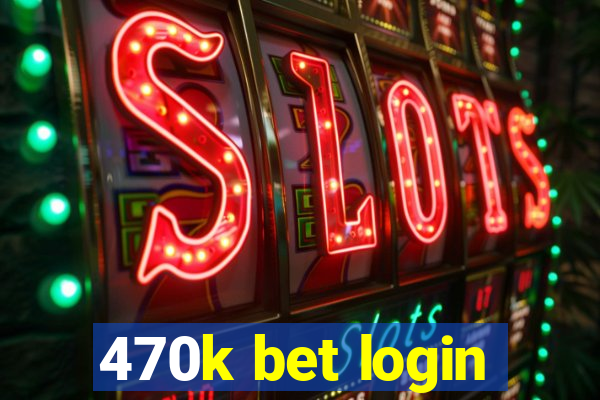 470k bet login